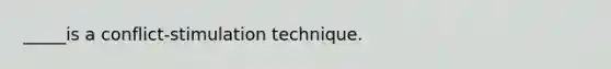 _____is a conflict-stimulation technique.