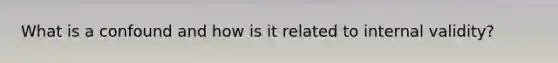 What is a confound and how is it related to internal validity?