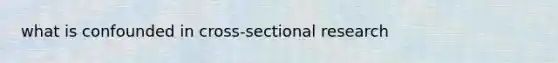 what is confounded in cross-sectional research