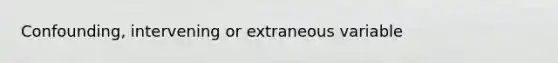 Confounding, intervening or extraneous variable