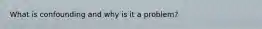 What is confounding and why is it a problem?