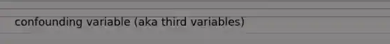 confounding variable (aka third variables)