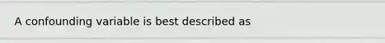 A confounding variable is best described as