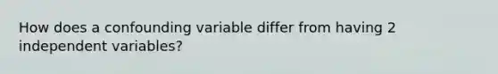 How does a confounding variable differ from having 2 independent variables?