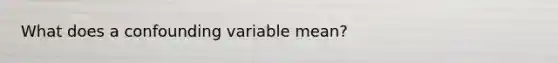 What does a confounding variable mean?