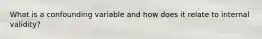 What is a confounding variable and how does it relate to internal validity?
