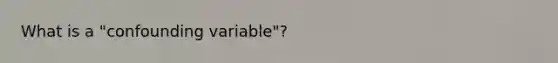 What is a "confounding variable"?