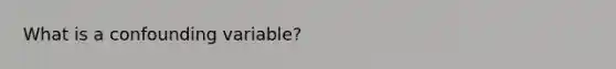 What is a confounding​ variable?