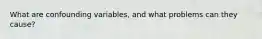 What are confounding​ variables, and what problems can they​ cause?