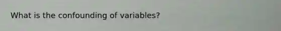 What is the confounding of variables?