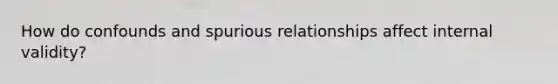 How do confounds and spurious relationships affect internal validity?