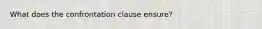 What does the confrontation clause ensure?