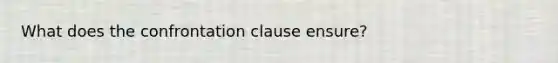 What does the confrontation clause ensure?