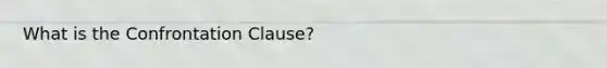 What is the Confrontation Clause?