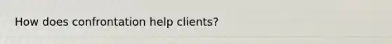 How does confrontation help clients?