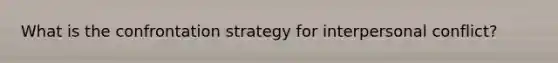 What is the confrontation strategy for interpersonal conflict?