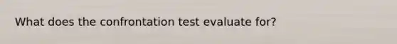 What does the confrontation test evaluate for?