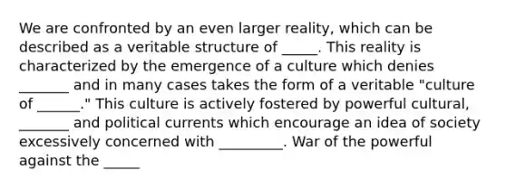 We are confronted by an even larger reality, which can be described as a veritable structure of _____. This reality is characterized by the emergence of a culture which denies _______ and in many cases takes the form of a veritable "culture of ______." This culture is actively fostered by powerful cultural, _______ and political currents which encourage an idea of society excessively concerned with _________. War of the powerful against the _____