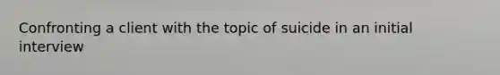 Confronting a client with the topic of suicide in an initial interview