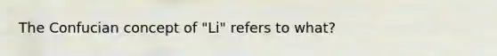 The Confucian concept of "Li" refers to what?