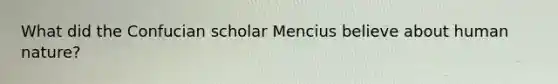 What did the Confucian scholar Mencius believe about human nature?