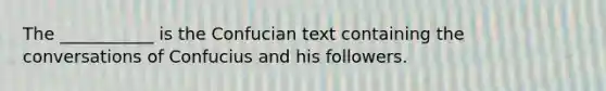 The ___________ is the Confucian text containing the conversations of Confucius and his followers.