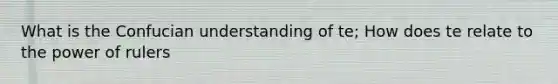 What is the Confucian understanding of te; How does te relate to the power of rulers