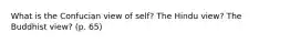 What is the Confucian view of self? The Hindu view? The Buddhist view? (p. 65)