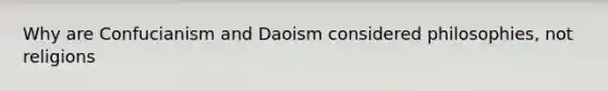 Why are Confucianism and Daoism considered philosophies, not religions