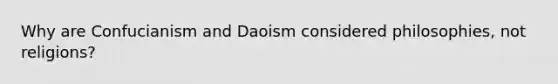 Why are Confucianism and Daoism considered philosophies, not religions?