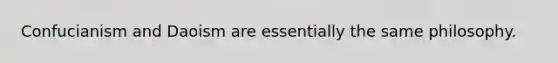 Confucianism and Daoism are essentially the same philosophy.