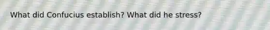 What did Confucius establish? What did he stress?