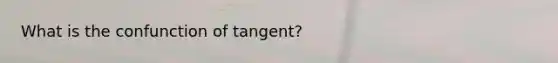 What is the confunction of tangent?