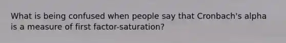 What is being confused when people say that Cronbach's alpha is a measure of first factor-saturation?