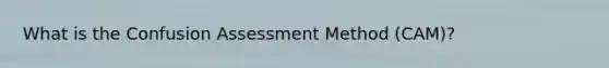 What is the Confusion Assessment Method (CAM)?