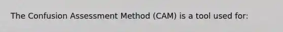 The Confusion Assessment Method (CAM) is a tool used for: