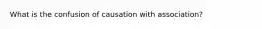 What is the confusion of causation with association?