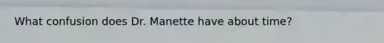 What confusion does Dr. Manette have about time?