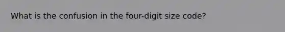 What is the confusion in the four-digit size code?