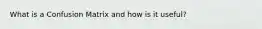 What is a Confusion Matrix and how is it useful?