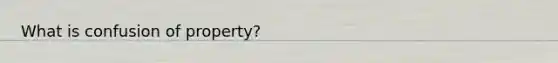 What is confusion of property?
