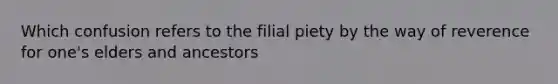 Which confusion refers to the filial piety by the way of reverence for one's elders and ancestors