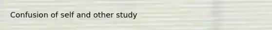 Confusion of self and other study