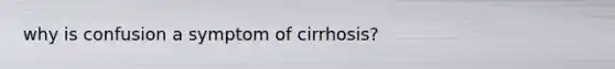 why is confusion a symptom of cirrhosis?