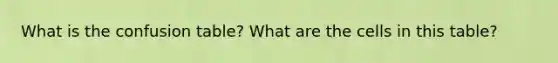 What is the confusion table? What are the cells in this table?