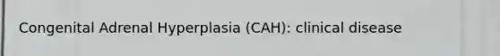 Congenital Adrenal Hyperplasia (CAH): clinical disease