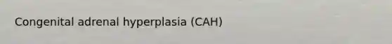 Congenital adrenal hyperplasia (CAH)