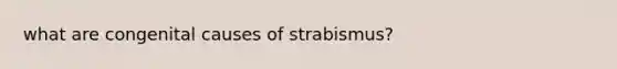 what are congenital causes of strabismus?