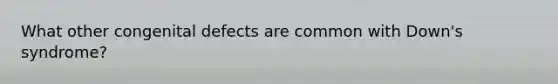 What other congenital defects are common with Down's syndrome?