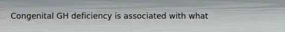 Congenital GH deficiency is associated with what